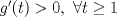 TEX: $g^\prime (t)>0,\ \forall t\geq 1$