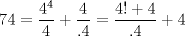 TEX: $$<br />74 = \frac{{4^4 }}<br />{4} + \frac{4}<br />{{.4}} = \frac{{4! + 4}}<br />{{.4}} + 4<br />$$