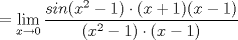 TEX: \[=\lim_{x\rightarrow 0}\frac{sin(x^{2}-1)\cdot (x+1)(x-1)}{(x^{2}-1)\cdot (x-1)}\]<br />