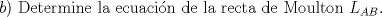 TEX: $b)$ Determine la ecuacin de la recta de Moulton $L_{AB}$.