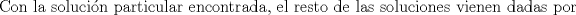 TEX: ${\text{Con la soluci\'on particular encontrada}}{\text{, el resto de las soluciones vienen dadas por}}$