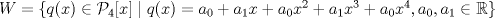 TEX: $W=\{q(x)\in\mathcal{P}_4[x]\mid q(x)=a_0+a_1 x+a_0x^2+a_1x^3+a_0x^4, a_0,a_1\in\mathbb{R}\}$