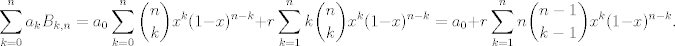 TEX: $$\sum_{ k = 0} ^ n a_k B_{k, n} = a_0 \sum_{ k = 0} ^ n \binom{n}{k} x^k (1 - x)^{n - k} +r \sum_{ k = 1} ^ n k\binom{n}{k} x^k (1 - x)^{n - k}  = a_0 +r \sum_{ k = 1} ^ n n\binom{n - 1}{k - 1} x^k (1 - x)^{n - k}.$$ 