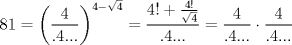 TEX: $$<br />81 = \left( {\frac{4}<br />{{.4...}}} \right)^{4 - \sqrt 4 }  = \frac{{4! + \frac{{4!}}<br />{{\sqrt 4 }}}}<br />{{.4...}} = \frac{4}<br />{{.4...}} \cdot \frac{4}<br />{{.4...}}<br />$$