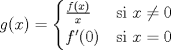 TEX: \[g(x)=\begin{cases}<br />\frac{f(x)}{x} &\text{si } x\neq 0\\<br />f^\prime (0) &\text{si } x=0<br />\end{cases}\]