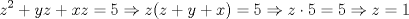 TEX: \[z^{2}+yz+xz=5\Rightarrow z(z+y+x)=5\Rightarrow z\cdot 5=5\Rightarrow z=1\]