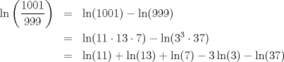 TEX: \begin{eqnarray*}<br />\ln\left(\dfrac{1001}{999}\right)&=&\ln(1001)-\ln(999)\\<br />&=&\ln(11\cdot 13\cdot 7)-\ln(3^3\cdot 37)\\<br />&=&\ln(11)+\ln(13)+\ln(7)-3\ln(3)-\ln(37)\\<br />\end{eqnarray*}<br />