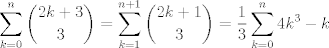 TEX: $$\sum_{k=0}^n \dbinom{2k+3}{3}=\sum_{k=1}^{n+1} \dbinom{2k+1}{3}=\frac{1}{3}\sum_{k=0}^n 4k^3-k$$