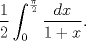 TEX: $$\frac{1}{2} \int_{0}^{\frac{\pi }{2}}{\frac{dx}{1+x}}.$$