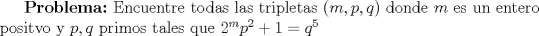 TEX: $\textbf{Problema:}$ Encuentre todas las tripletas $(m,p,q)$ donde $m$ es un entero positvo y $p,q$ primos tales que $2^m p^2+1=q^5$