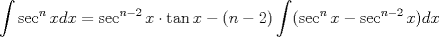 TEX: $\displaystyle \int \sec^nxdx=\sec^{n-2}x \cdot \tan x-(n-2)\int (\sec^nx-\sec^{n-2}x)dx$