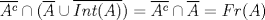 TEX: $\overline{A^c}\cap(\overline{A}\cup \overline{Int(A)})=\overline{A^c}\cap \overline{A}=Fr(A)$ 