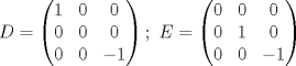 TEX: $D= \begin{pmatrix}{1}&{0}&{0}\\{0}&{0}&{0}\\{0}&{0}&{-1}\end{pmatrix}; \ E= \begin{pmatrix}{0}&{0}&{0}\\{0}&{1}&{0}\\{0}&{0}&{-1}\end{pmatrix} $