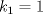 TEX: $k_{1}=1$