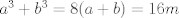 TEX: $a^3+b^3=8(a+b)=16m$