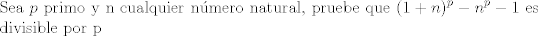 TEX: \noindent Sea $p$ primo y n cualquier nmero natural, pruebe que $\displaystyle (1+n)^p -n^p -1$ es divisible por p