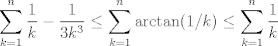 TEX: $$\sum_{k=1}^n\frac 1k-\frac{1}{3k^3}\leq \sum_{k=1}^n\arctan(1/k) \leq \sum_{k=1}^n\frac 1k$$