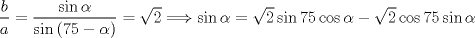 TEX: $\dfrac{b}{a}=\dfrac{\sin{\alpha}}{\sin{(75-\alpha)}}=\sqrt{2}\Longrightarrow \sin{\alpha}=\sqrt{2}\sin{75}\cos{\alpha}-\sqrt{2}\cos{75}\sin{\alpha}$