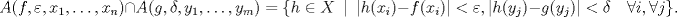 TEX: $$A(f, \varepsilon, x_1, \dotsc, x_n) \cap A(g, \delta, y_1, \dotsc, y_m) = \{ h \in X \ \mid\ |h(x_i) - f(x_i)| < \varepsilon, |h(y_j) - g(y_j)| < \delta \quad \forall i, \forall j\}.$$