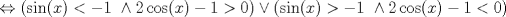 TEX: $$\Leftrightarrow \left ( \sin(x)<-1\textup{ }\wedge 2\cos(x)-1>0 \right )\vee \left ( \sin(x)>-1\textup{ }\wedge 2\cos(x)-1<0 \right )$$