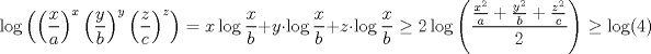 TEX: $$\log \left ( \left (\frac{x}{a}  \right )^{x}\left (\frac{y}{b}  \right )^{y}\left (\frac{z}{c}  \right )^{z}\right )=x\log\frac{x}{b}+y\cdot \log\frac{x}{b}+z\cdot \log\frac{x}{b}\geq 2\log\left (\frac{\frac{x^{2}}{a}+\frac{y^{2}}{b}+\frac{z^{2}}{c}}{2}  \right )\geq \log(4)$$