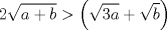 TEX: $$2\sqrt{a+b}>\left( \sqrt{3a}+\sqrt{b} \right)$$