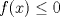 TEX: $ f(x)\le 0 $