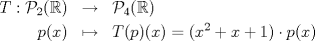 TEX: \begin{eqnarray*}<br />T:\mathcal{P}_2 (\mathbb{R})&\to&\mathcal{P}_4 (\mathbb{R})\\<br />p(x)&\mapsto& T( p ) (x)=(x^2+x+1)\cdot p(x)<br />\end{eqnarray*}