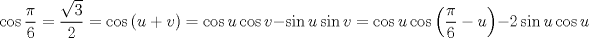 TEX: $$<br />\cos \frac{\pi }<br />{6} = \frac{{\sqrt 3 }}<br />{2} = \cos \left( {u + v} \right) = \cos u\cos v - \sin u\sin v = \cos u\cos \left( {\frac{\pi }<br />{6} - u} \right) - 2\sin u\cos u<br />$$