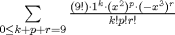 TEX: $\sum\limits_{0\le k+p+r=9}{\frac{(9!)\cdot 1^{k}\cdot (x^{2})^{p}\cdot (-x^{3})^{r}}{k!p!r!}}$