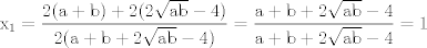 TEX: <br />$$\mathrm{x_1=\displaystyle\frac{2(a+b)+2(2\sqrt{ab}-4)}{2(a+b+2\sqrt{ab}-4)}=\displaystyle\frac{a+b+2\sqrt{ab}-4}{a+b+2\sqrt{ab}-4}=1}$$