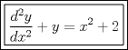 TEX: \[\boxed{\boxed{\frac{{d^2 y}}{{dx^2 }} + y = x^2  + 2}}\]