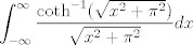 TEX: $\displaystyle \int_{-\infty}^{\infty} \frac{\coth^{-1}(\sqrt{x^2+\pi^2})}{\sqrt{x^2+\pi^2}} dx $