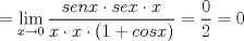 TEX: \[=\lim_{x\rightarrow 0}\frac{senx\cdot sex\cdot x}{x\cdot x\cdot (1+cosx)}= \frac{0}{2}= 0\]<br />