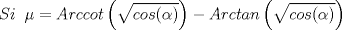 TEX: \[Si\;\;\mu =Arccot\left ( \sqrt{cos(\alpha )} \right )-Arctan\left ( \sqrt{cos(\alpha )} \right )\]