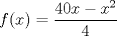 TEX: $$f(x) = \frac{40x-x^2}{4}$$