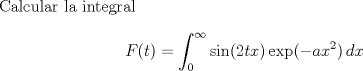 TEX: Calcular la integral $$F(t)=\int_0^{\infty } \sin (2tx)\,\text{exp} (-ax^2)\,dx$$