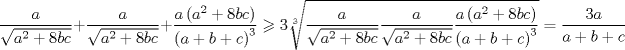 TEX: $$<br />\frac{a}<br />{{\sqrt {a^2  + 8bc} }} + \frac{a}<br />{{\sqrt {a^2  + 8bc} }} + \frac{{a\left( {a^2  + 8bc} \right)}}<br />{{\left( {a + b + c} \right)^3 }} \geqslant 3\root 3 \of {\frac{a}<br />{{\sqrt {a^2  + 8bc} }}\frac{a}<br />{{\sqrt {a^2  + 8bc} }}\frac{{a\left( {a^2  + 8bc} \right)}}<br />{{\left( {a + b + c} \right)^3 }}}  = \frac{{3a}}<br />{{a + b + c}}<br />$$