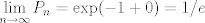 TEX: $$\lim_{n \to \infty} P_n=\exp(-1+0)=1/e$$