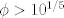 TEX: $\phi>10^{1/5}$ 