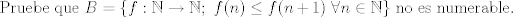 TEX: Pruebe que $B=\{f:\mathbb{N} \to \mathbb{N};~f(n) \leq f(n+1)~\forall n \in \mathbb{N}\}$ no es numerable.