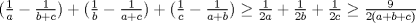 TEX: $(\frac{1}{a}-\frac{1}{b+c})+(\frac{1}{b}-\frac{1}{a+c})+(\frac{1}{c}-\frac{1}{a+b})\ge \frac{1}{2a}+\frac{1}{2b}+\frac{1}{2c}\ge \frac{9}{2(a+b+c)}$