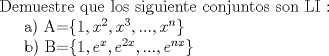 TEX: \noindent Demuestre que los siguiente conjuntos son LI :<br /><br />a) A=$\{1, x^2,x^3,...,x^n \}$<br /><br />b) B=$\{1,e^x,e^{2x},...,e^{nx} \}$ <br /><br />