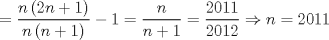 TEX: $$<br /> = \frac{{n\left( {2n + 1} \right)}}<br />{{n\left( {n + 1} \right)}} - 1 = \frac{n}<br />{{n + 1}} = \frac{{2011}}<br />{{2012}} \Rightarrow n = 2011<br />$$