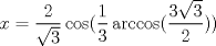 TEX: $$x=\frac 2{\sqrt{3}}\cos(\frac 13 \arccos(\frac{3\sqrt{3}}{2}))$$ 