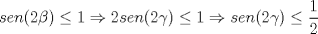 TEX: $sen(2\beta)\leq 1\Rightarrow 2sen(2\gamma)\leq 1\Rightarrow sen(2\gamma)\leq \displaystyle \frac{1}{2}$