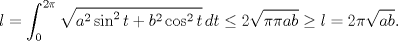 TEX: $$l=\int_0^{2\pi} \sqrt{a^2\sin^2{t}+b^2\cos^2{t}}\, dt\leq 2\sqrt{\pi \pi ab}\geq l=2\pi\sqrt{ab}.$$