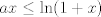 TEX: $$ax\leq \ln(1+x)$$