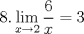 TEX: $\displaystyle 8. \lim_{x\rightarrow 2}\dfrac{6}{x}=3$