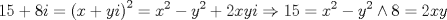 TEX: $$<br />15 + 8i = \left( {x + yi} \right)^2  = x^2  - y^2  + 2xyi \Rightarrow 15 = x^2  - y^2  \wedge 8 = 2xy<br />$$